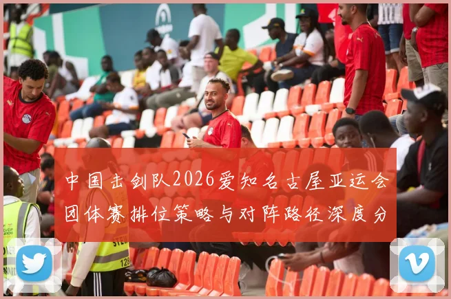 中国击剑队2026爱知名古屋亚运会团体赛排位策略与对阵路径深度分析